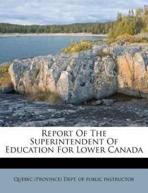 Report Of The Superintendent Of Education For Lower Canada