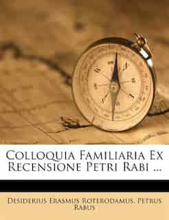 Colloquia Familiaria Ex Recensione Petri Rabi ... by Desiderius Erasmus Roterodamus