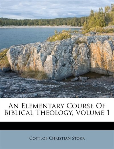 An Elementary Course Of Biblical Theology, Volume 1