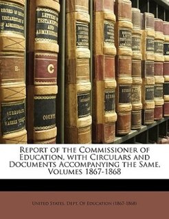 Front cover_Report Of The Commissioner Of Education, With Circulars And Documents Accompanying The Same, Volumes 1867-1868