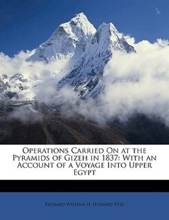 Operations Carried On At The Pyramids Of Gizeh In 1837: With An Account Of A Voyage Into Upper Egypt