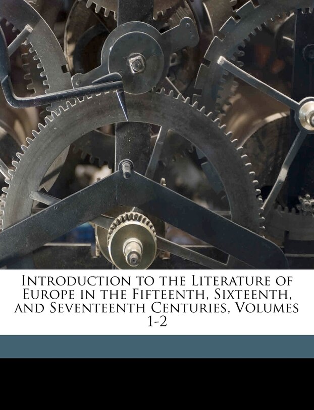 Front cover_Introduction To The Literature Of Europe In The Fifteenth, Sixteenth, And Seventeenth Centuries, Volumes 1-2