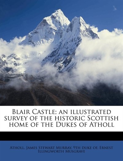 Couverture_Blair Castle; an illustrated survey of the historic Scottish home of the Dukes of Atholl