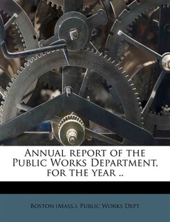 Annual Report Of The Public Works Department, For The Year ..