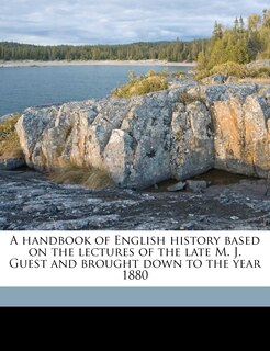 Front cover_A Handbook Of English History Based On The Lectures Of The Late M. J. Guest And Brought Down To The Year 1880