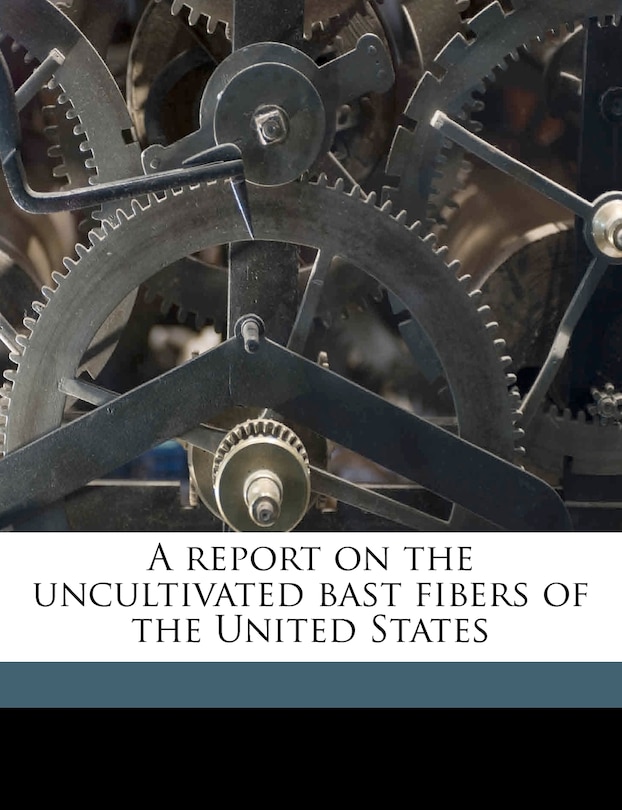 Front cover_A Report On The Uncultivated Bast Fibers Of The United States