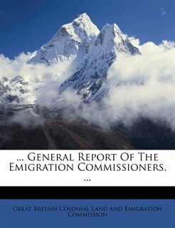 ... General Report Of The Emigration Commissioners, ...