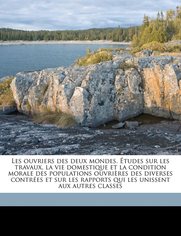 Front cover_Les ouvriers des deux mondes. Études sur les travaux, la vie domestique et la condition morale des populations ouvrières des diverses contrées et sur les rapports qui les unissent aux autres classes Volume 4