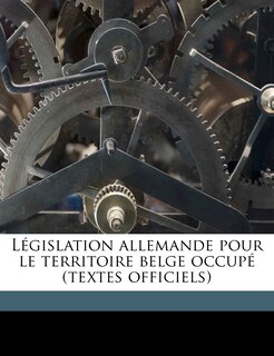 Front cover_Législation Allemande Pour Le Territoire Belge Occupé (Textes Officiels) Volume 6