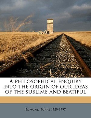 A Philosophical Enquiry Into The Origin Of Our Ideas Of The Sublime And Beatiful