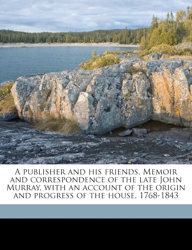 Couverture_A publisher and his friends. Memoir and correspondence of the late John Murray, with an account of the origin and progress of the house, 1768-1843 Volume 02