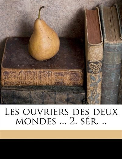 Les Ouvriers Des Deux Mondes ... 2. SÚr. ..