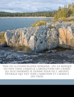 Front cover_Taxe de la Chancellerie romaine; ou, La banque du pape dans laquelle l'absolution des crimes les plus enormes se donne pour de l' argent. Ouvrage qui fait voir l'ambition et l'avarice des papes