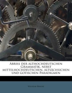 Front cover_Abriss Der Althochdeutschen Grammatik, Nebst Mittelhochdeutschen, Altsachsichen Und Gotischen Paradigmen