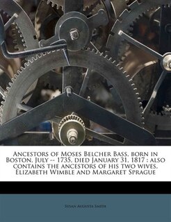 Front cover_Ancestors Of Moses Belcher Bass, Born In Boston, July -- 1735, Died January 31, 1817