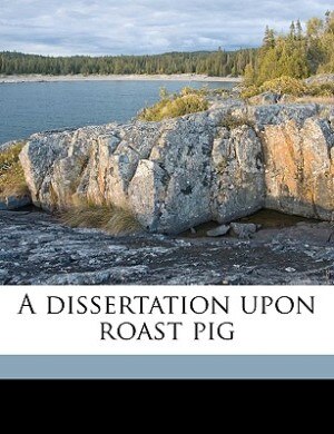 A Dissertation Upon Roast Pig