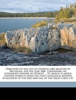 Couverture_Directory Of The City Of Detroit; And Register Of Michigan, For The Year 1846. Containing An Epitomized History Of Detroit ... To Which Is Added Copious Extracts From The State Geological Reports In Relation To The Rise And Fall Of The Great Lakes, Etc