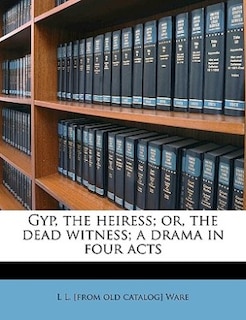 Couverture_Gyp, The Heiress; Or, The Dead Witness; A Drama In Four Acts
