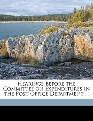 Hearings Before The Committee On Expenditures In The Post Office Department ...