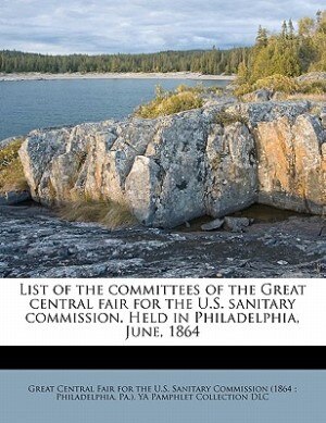 Front cover_List Of The Committees Of The Great Central Fair For The U.s. Sanitary Commission. Held In Philadelphia, June, 1864