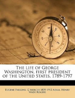 Couverture_The Life Of George Washington, First President Of The United States, 1789-1797