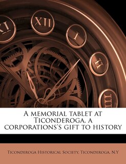 Front cover_A Memorial Tablet at Ticonderoga, a Corporations's Gift to History Volume 2