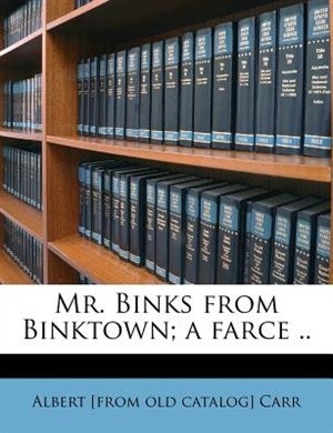 Mr. Binks From Binktown; A Farce ..