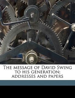Front cover_The Message Of David Swing To His Generation; Addresses And Papers