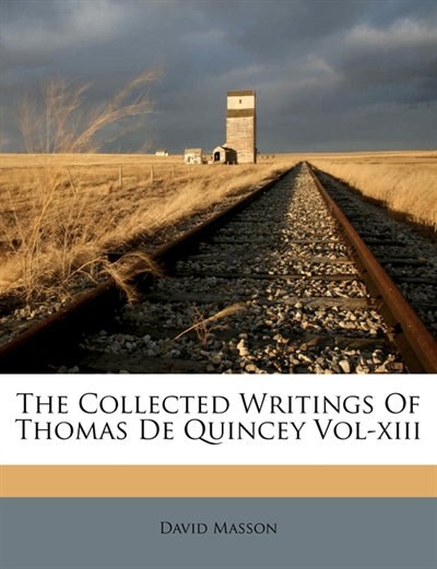 The Collected Writings Of Thomas De Quincey Vol-xiii