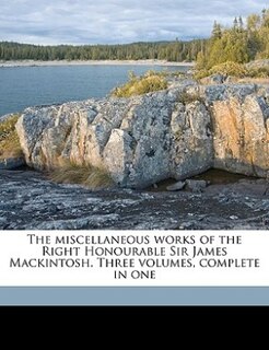 Front cover_The Miscellaneous Works Of The Right Honourable Sir James Mackintosh. Three Volumes, Complete In One