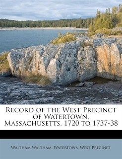 Record Of The West Precinct Of Watertown, Massachusetts, 1720 To 1737-38