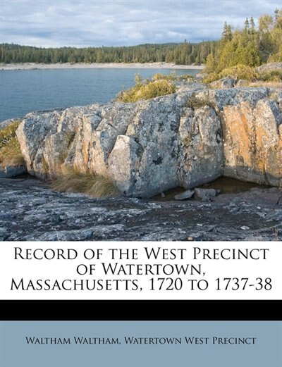 Record Of The West Precinct Of Watertown, Massachusetts, 1720 To 1737-38