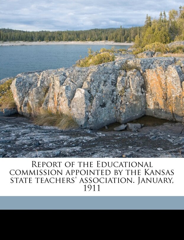 Front cover_Report Of The Educational Commission Appointed By The Kansas State Teachers' Association. January, 1911
