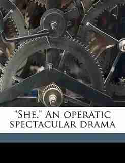 "She." An operatic spectacular drama de H Rider 1856-1925 Haggard