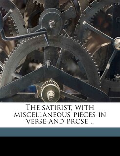 Front cover_The Satirist, With Miscellaneous Pieces In Verse And Prose ..