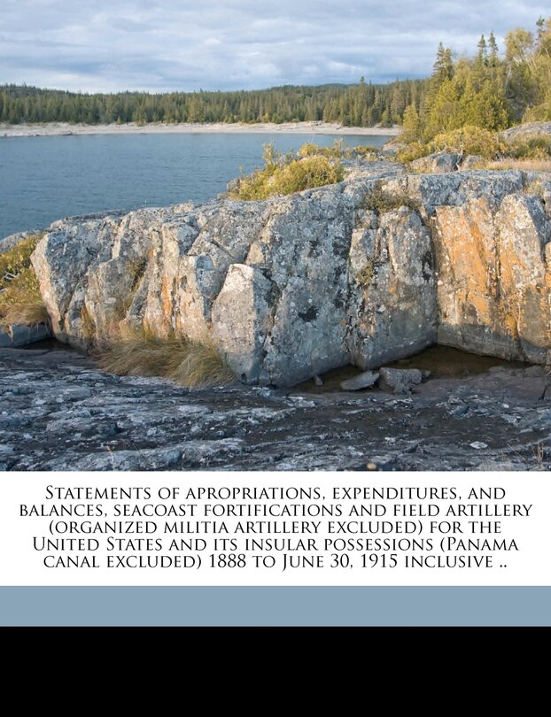 Front cover_Statements Of Apropriations, Expenditures, And Balances, Seacoast Fortifications And Field Artillery (organized Militia Artillery Excluded) For The United States And Its Insular Possessions (panama Canal Excluded) 1888 To June 30, 1915 Inclusive ..