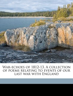 Couverture_War-Echoes of 1812-13. a Collection of Poems Relating to Events of Our Last War with England Volume 2