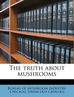 Front cover_The Truth About Mushrooms