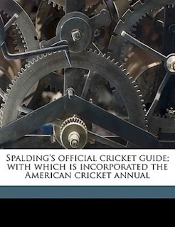 Spalding's Official Cricket Guide; With Which Is Incorporated The American Cricket Annual