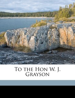 Front cover_To The Hon W. J. Grayson