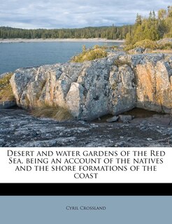 Front cover_Desert And Water Gardens Of The Red Sea, Being An Account Of The Natives And The Shore Formations Of The Coast