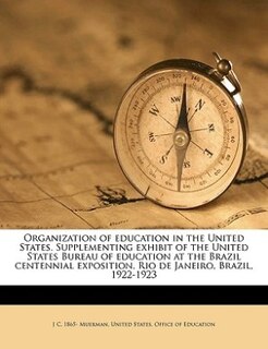 Front cover_Organization Of Education In The United States. Supplementing Exhibit Of The United States Bureau Of Education At The Brazil Centennial Exposition, Rio De Janeiro, Brazil, 1922-1923