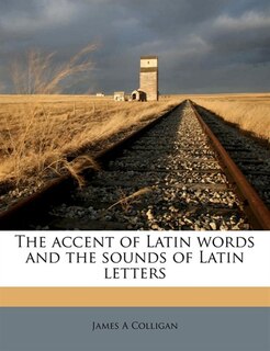Couverture_The Accent Of Latin Words And The Sounds Of Latin Letters