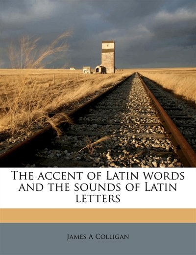 Couverture_The Accent Of Latin Words And The Sounds Of Latin Letters