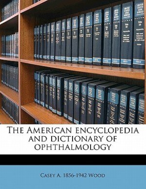 The American Encyclopedia And Dictionary Of Ophthalmology