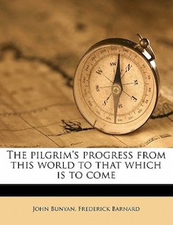 The Pilgrim's Progress From This World To That Which Is To Come