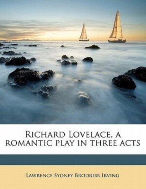 Front cover_Richard Lovelace, A Romantic Play In Three Acts