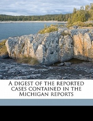 Couverture_A Digest Of The Reported Cases Contained In The Michigan Reports