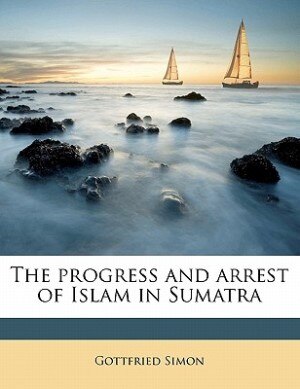 Front cover_The Progress And Arrest Of Islam In Sumatra