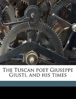 Couverture_The Tuscan Poet Giuseppe Giusti, And His Times